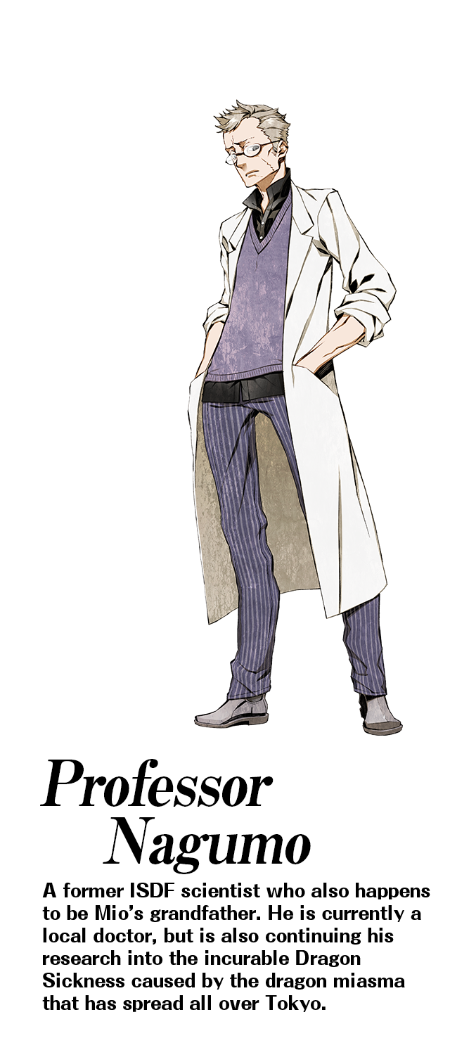 Professor Nagumo: A former ISDF scientist who also happens to be Mio’s grandfather. He is currently a local doctor, but is also continuing his research into the incurable Dragon Sickness caused by the dragon miasma that has spread all over Tokyo.