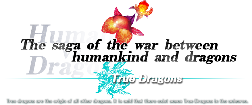 The saga of the war between humankind and dragons - True dragons are the origin of all other dragons. It is said that there exist seven True Dragons in the universe.