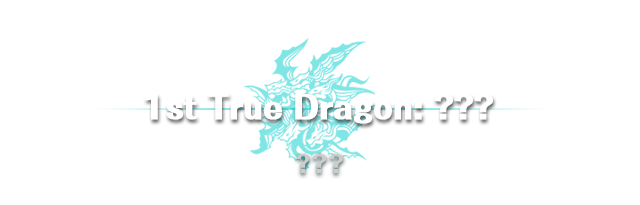 1st True Dragon: ??? / ???