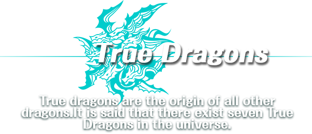 True Dragons - True dragons are the origin of all other dragons. It is said that there exist seven True Dragons in the universe.