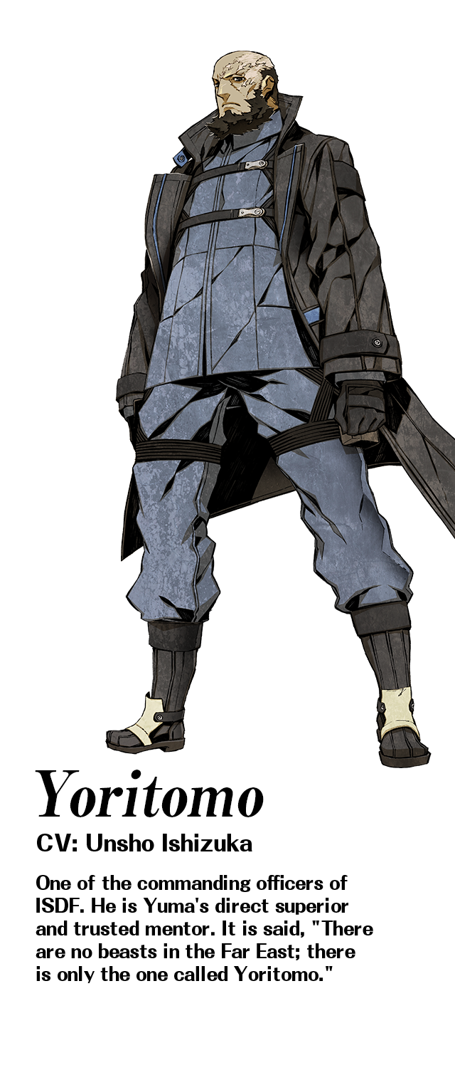 Yoritomo (CV: Unsho Ishizuka): One of the commanding officers of ISDF. He is Yuma's direct superior and trusted mentor. It is said, 'There are no beasts in the Far East; there is only the one called Yoritomo'.