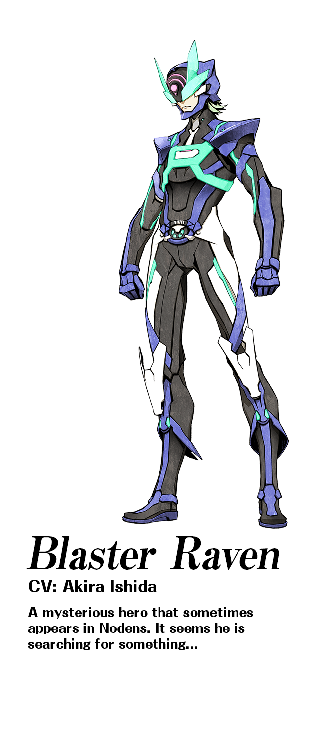 Blaster Raven (CV: Akira Ishida): A mysterious hero that sometimes appears in Nodens. It seems he is searching for something...